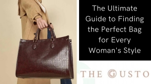 The Ultimate Guide to Finding the Perfect Bag for Every Woman's Style